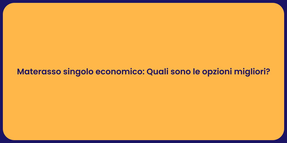 Materasso singolo economico: Quali sono le opzioni migliori?