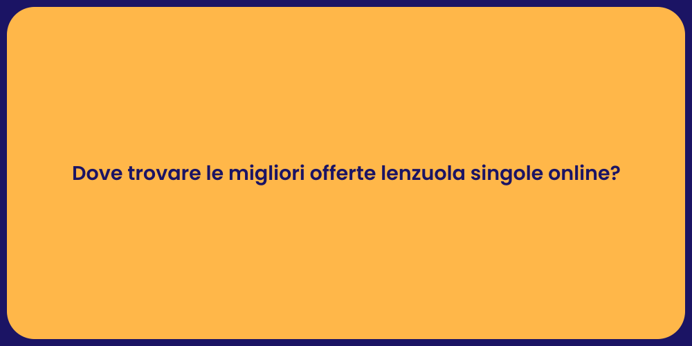 Dove trovare le migliori offerte lenzuola singole online?