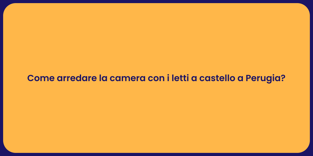 Come arredare la camera con i letti a castello a Perugia?