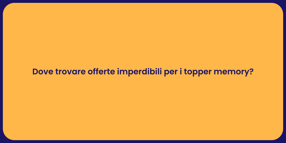 Dove trovare offerte imperdibili per i topper memory?