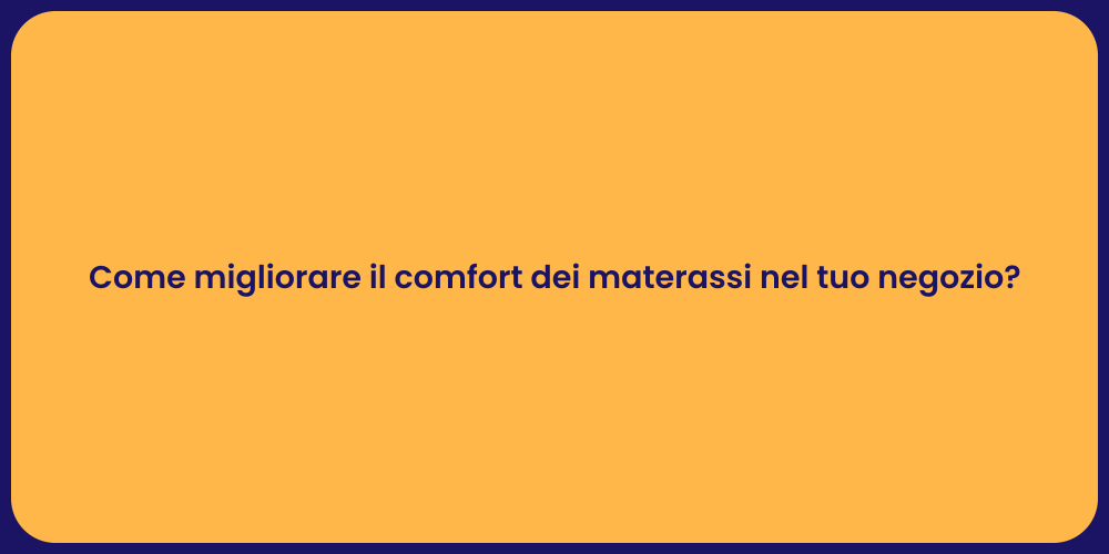 Come migliorare il comfort dei materassi nel tuo negozio?