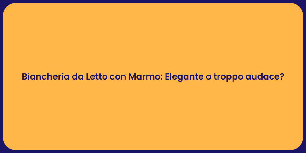 Biancheria da Letto con Marmo: Elegante o troppo audace?