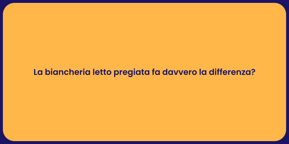 La biancheria letto pregiata fa davvero la differenza?