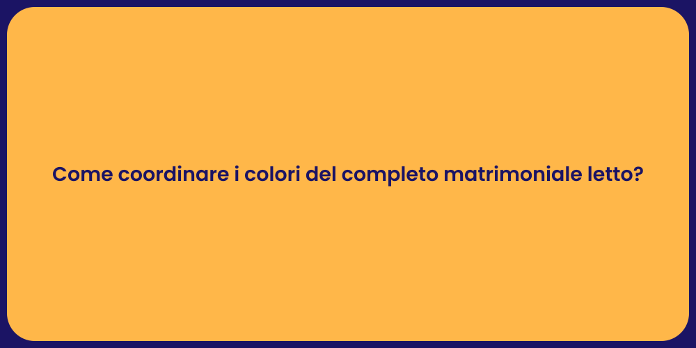 Come coordinare i colori del completo matrimoniale letto?
