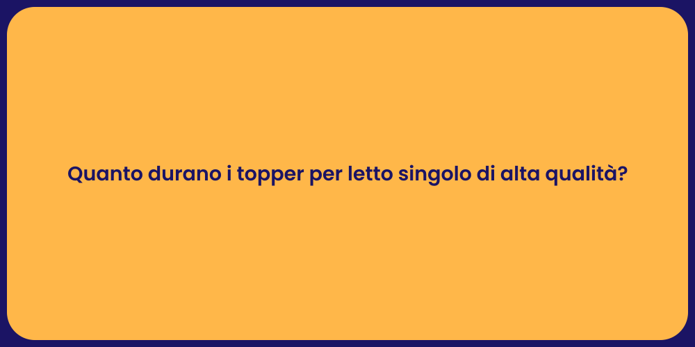 Quanto durano i topper per letto singolo di alta qualità?