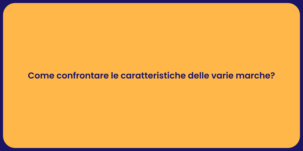 Come confrontare le caratteristiche delle varie marche?