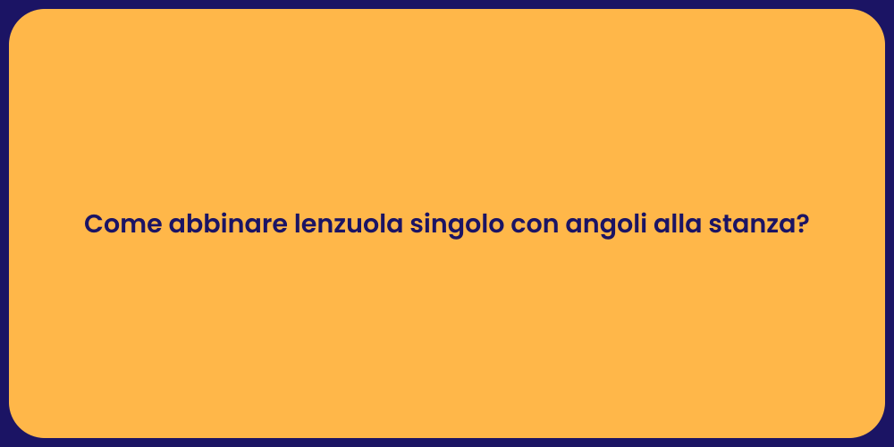 Come abbinare lenzuola singolo con angoli alla stanza?
