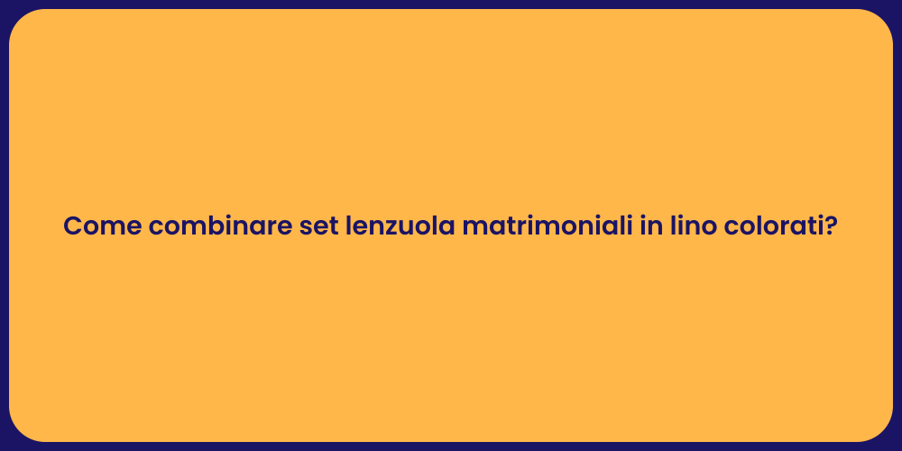 Come combinare set lenzuola matrimoniali in lino colorati?