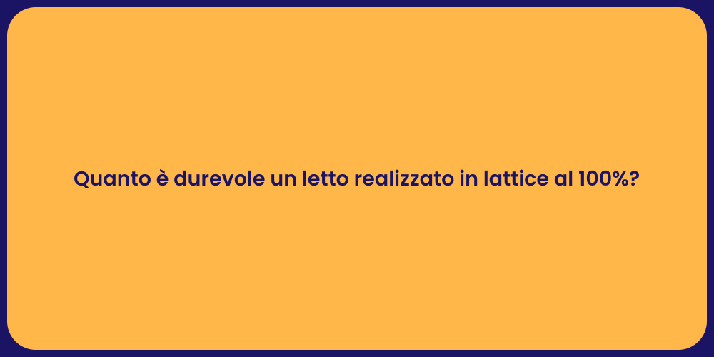 Quanto è durevole un letto realizzato in lattice al 100%?