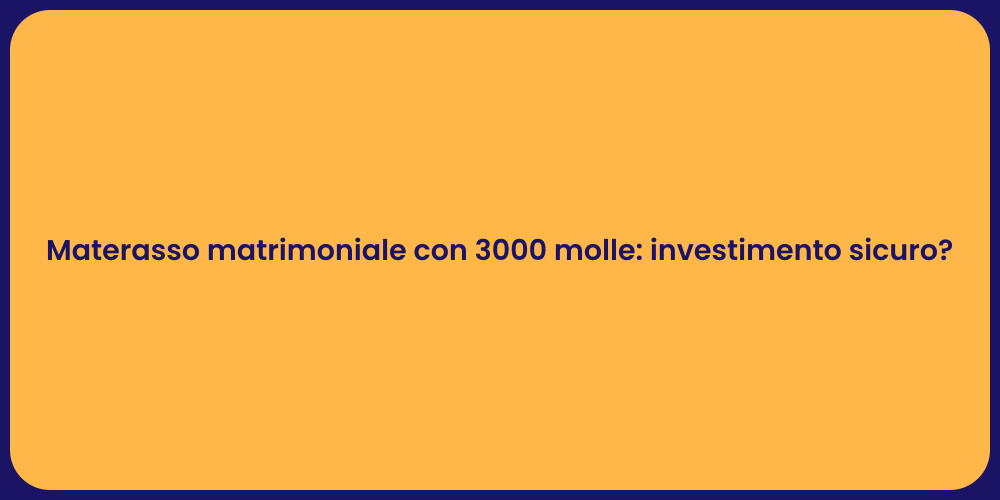 Materasso matrimoniale con 3000 molle: investimento sicuro?