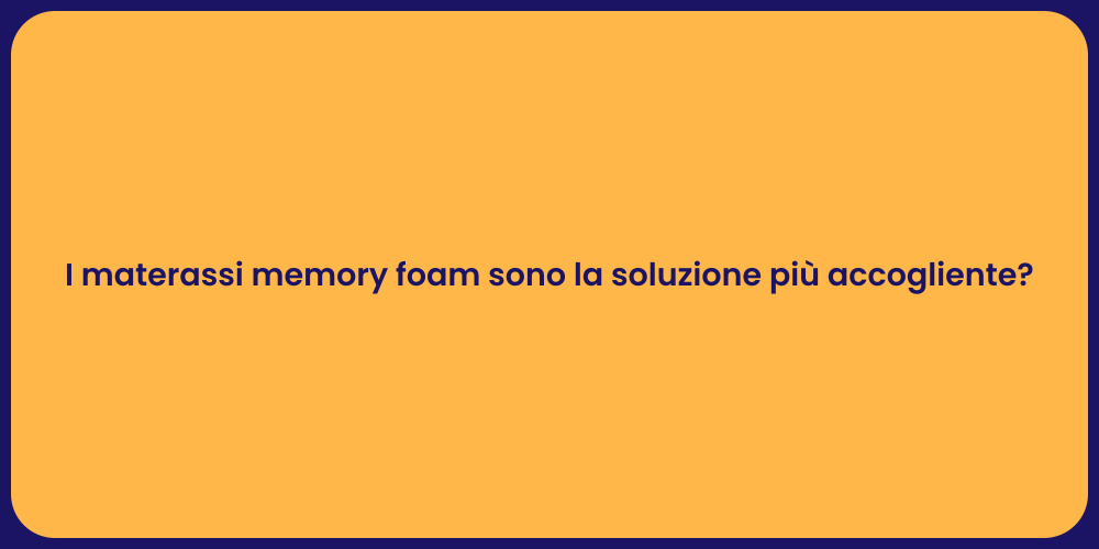 I materassi memory foam sono la soluzione più accogliente?