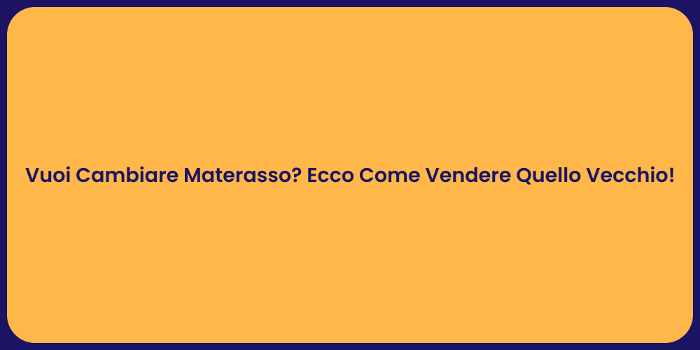 Vuoi Cambiare Materasso? Ecco Come Vendere Quello Vecchio!