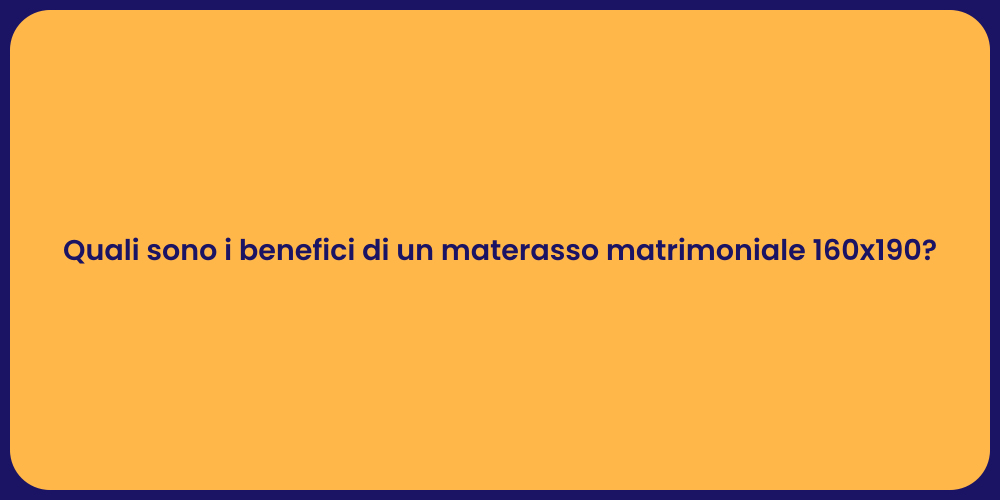 Quali sono i benefici di un materasso matrimoniale 160x190?
