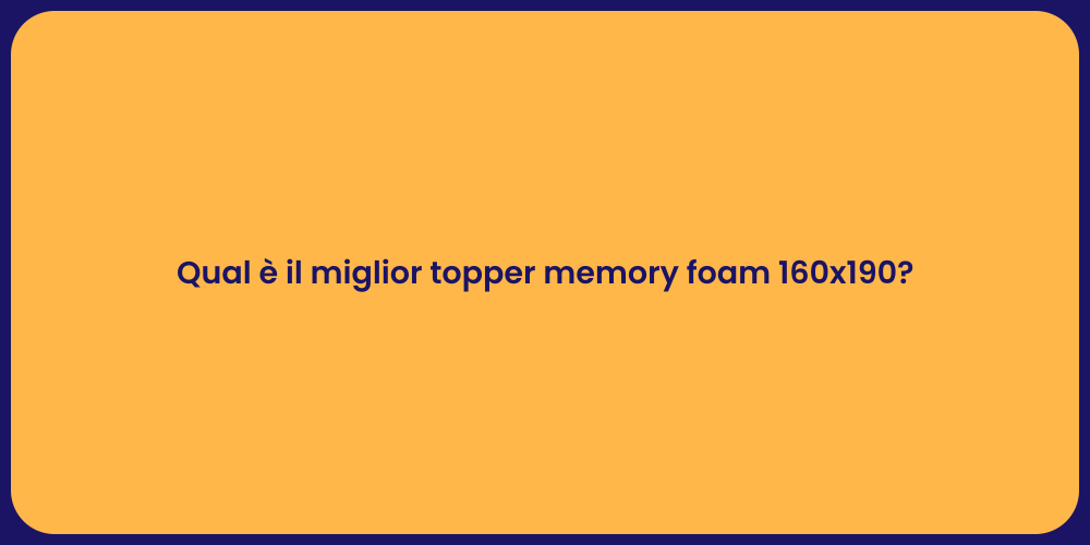 Qual è il miglior topper memory foam 160x190?