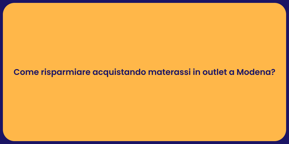 Come risparmiare acquistando materassi in outlet a Modena?