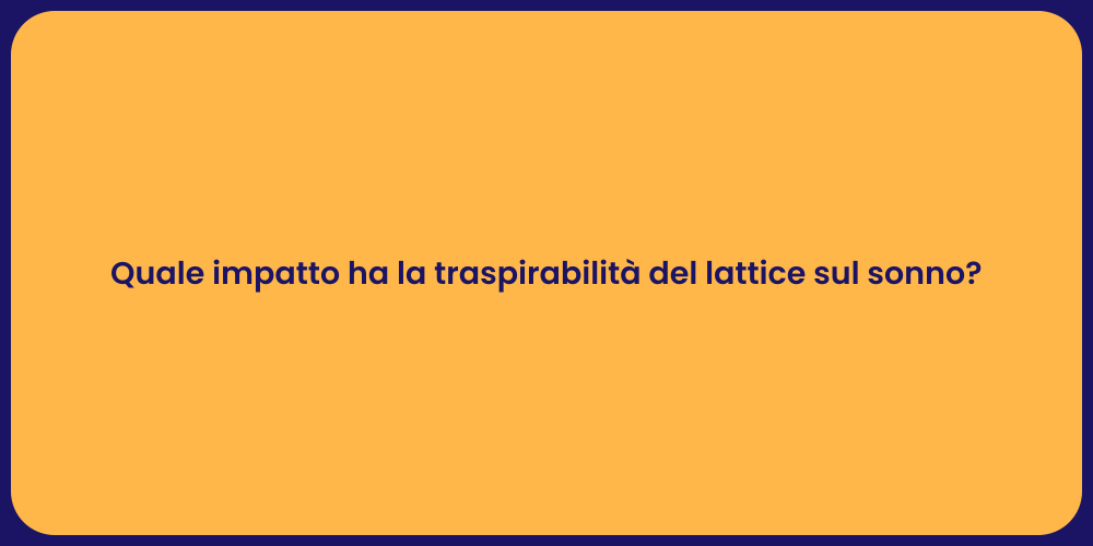 Quale impatto ha la traspirabilità del lattice sul sonno?