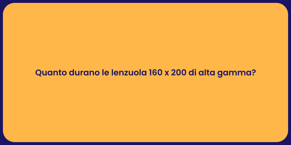 Quanto durano le lenzuola 160 x 200 di alta gamma?