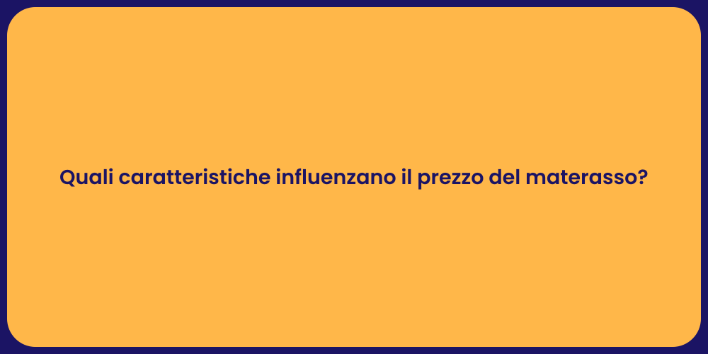 Quali caratteristiche influenzano il prezzo del materasso?