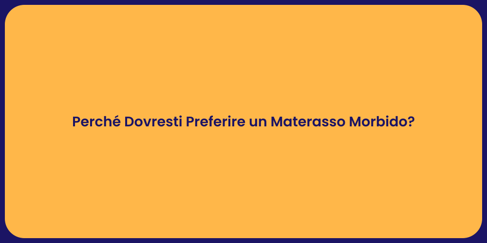 Perché Dovresti Preferire un Materasso Morbido?