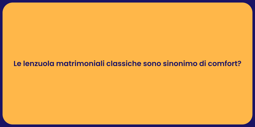 Le lenzuola matrimoniali classiche sono sinonimo di comfort?