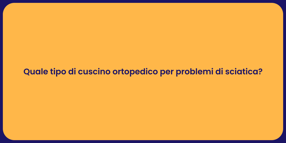 Quale tipo di cuscino ortopedico per problemi di sciatica?