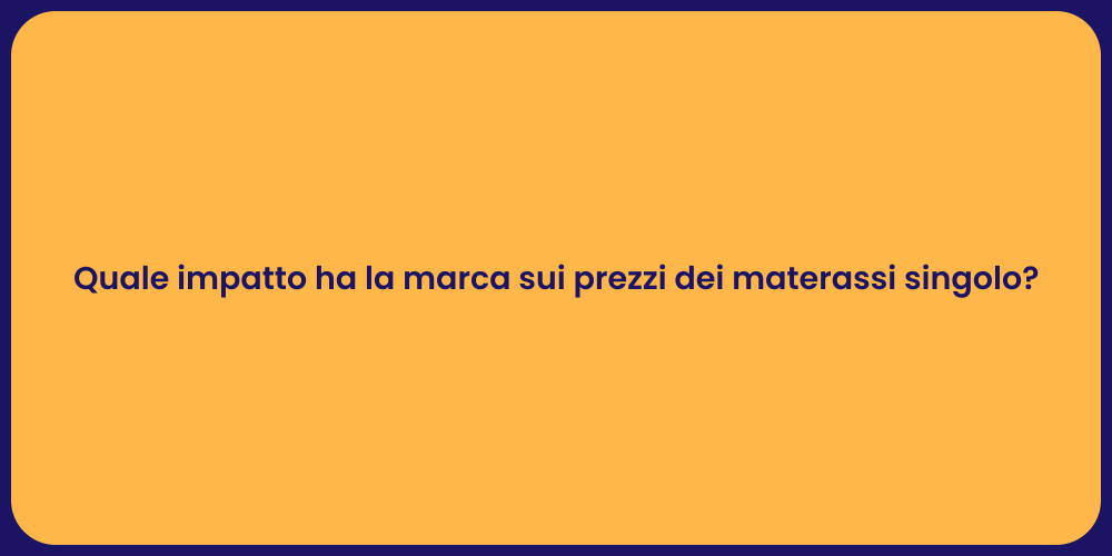Quale impatto ha la marca sui prezzi dei materassi singolo?