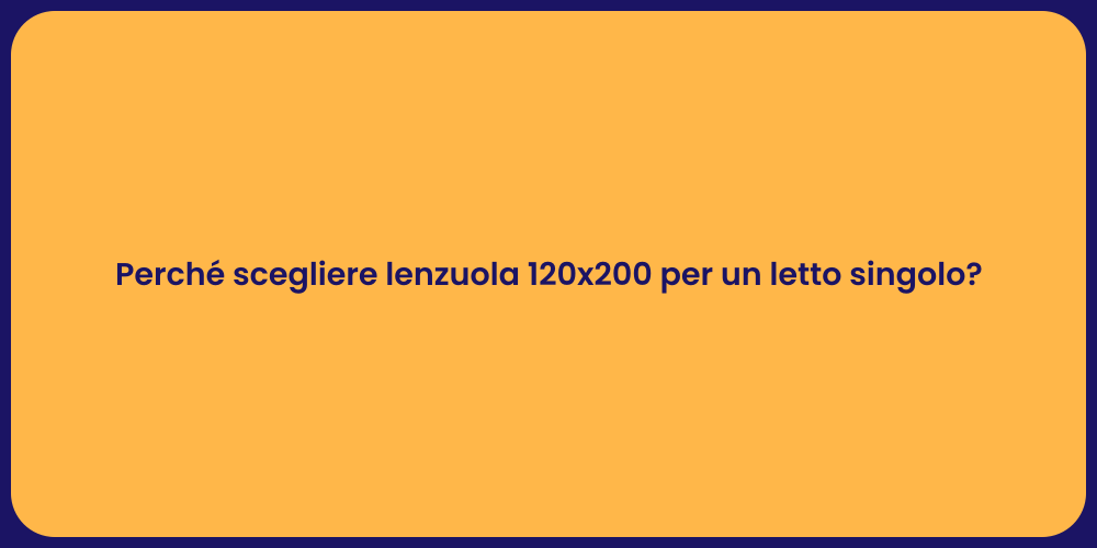 Perché scegliere lenzuola 120x200 per un letto singolo?