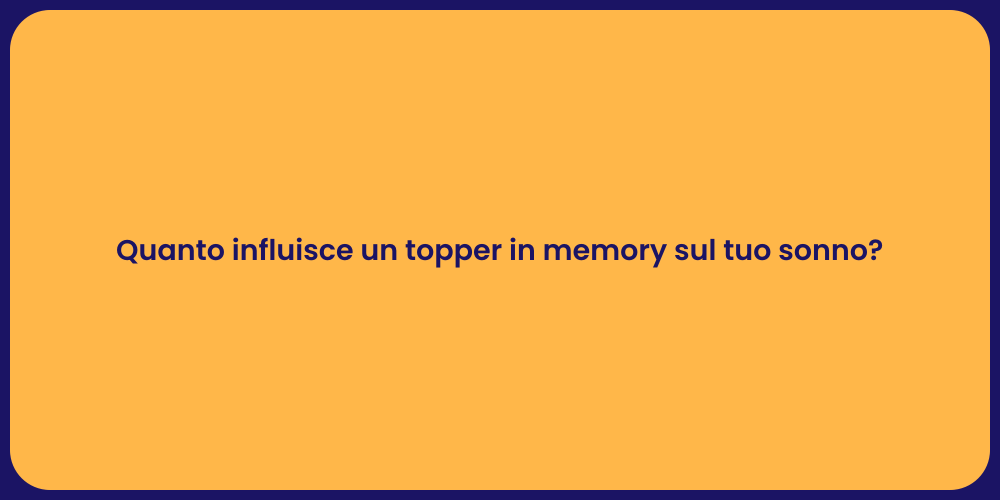 Quanto influisce un topper in memory sul tuo sonno?
