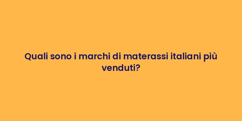 Quali sono i marchi di materassi italiani più venduti?