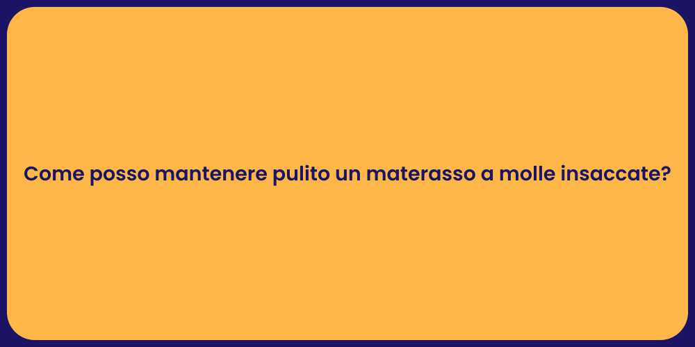 Come posso mantenere pulito un materasso a molle insaccate?