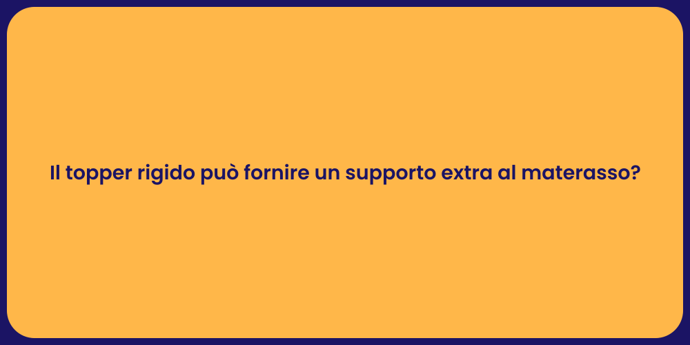 Il topper rigido può fornire un supporto extra al materasso?