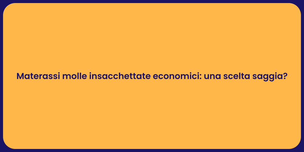 Materassi molle insacchettate economici: una scelta saggia?