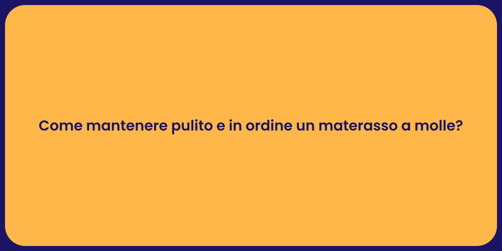 Come mantenere pulito e in ordine un materasso a molle?