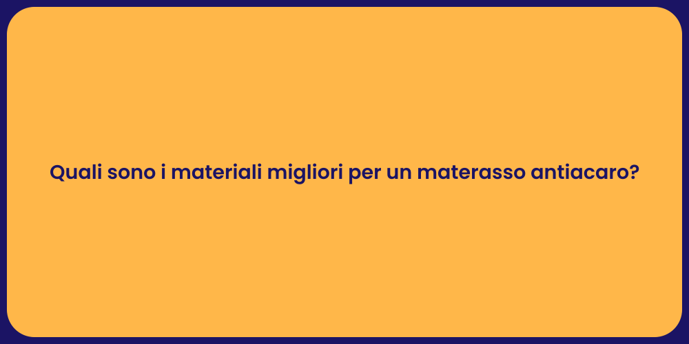Quali sono i materiali migliori per un materasso antiacaro?