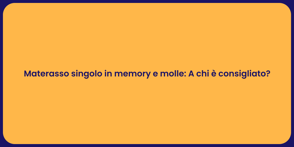 Materasso singolo in memory e molle: A chi è consigliato?