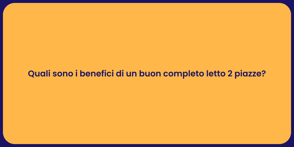 Quali sono i benefici di un buon completo letto 2 piazze?