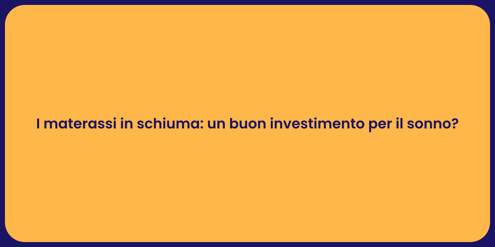 I materassi in schiuma: un buon investimento per il sonno?