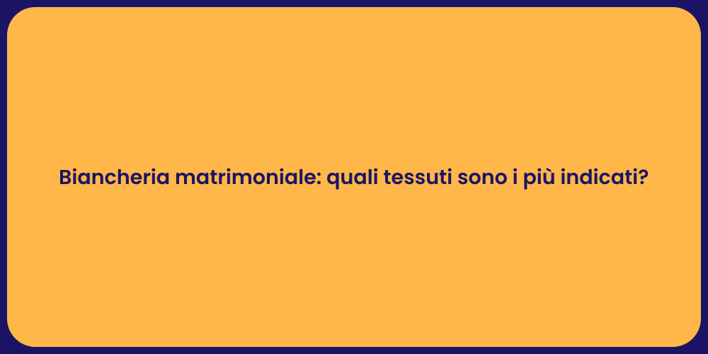 Biancheria matrimoniale: quali tessuti sono i più indicati?