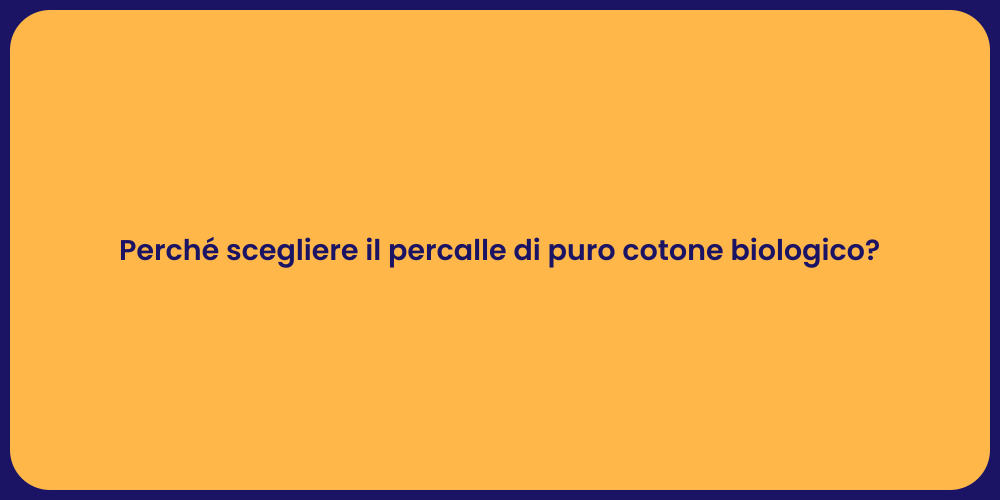 Perché scegliere il percalle di puro cotone biologico?