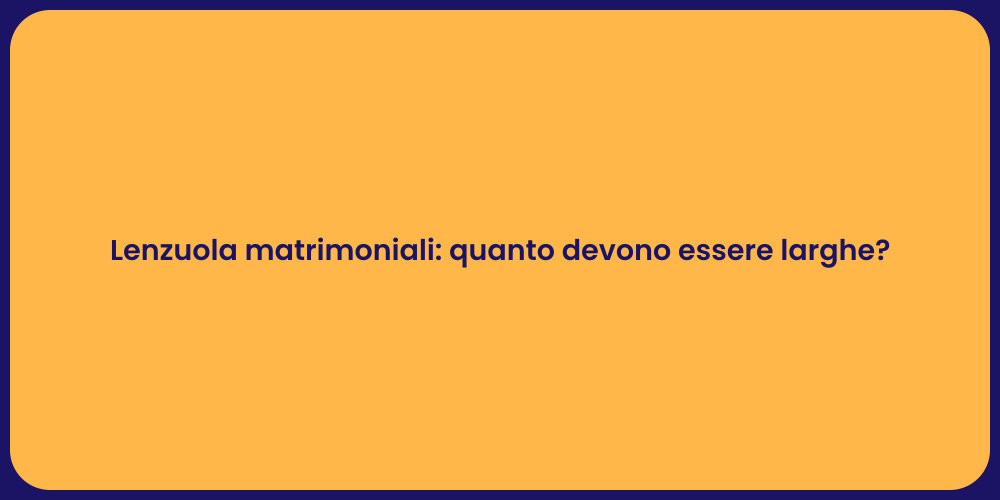 Lenzuola matrimoniali: quanto devono essere larghe?