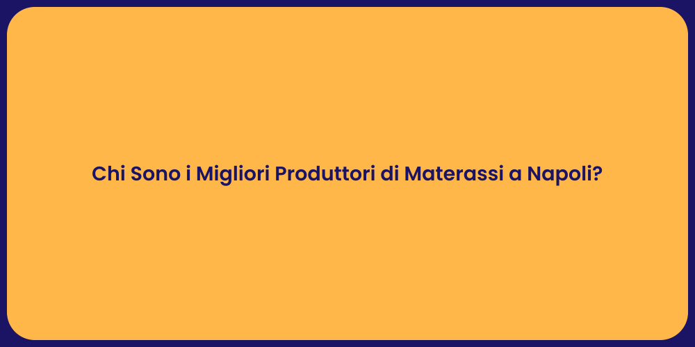 Chi Sono i Migliori Produttori di Materassi a Napoli?