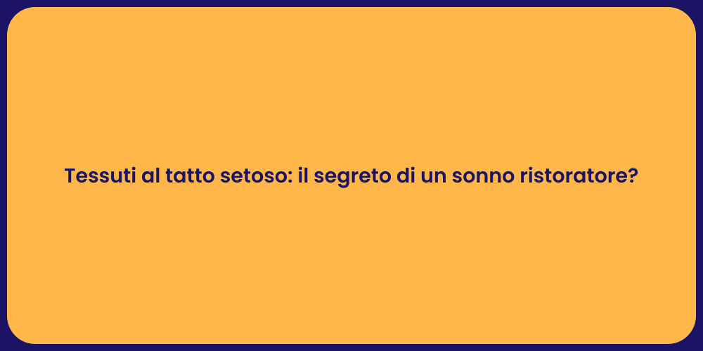 Tessuti al tatto setoso: il segreto di un sonno ristoratore?