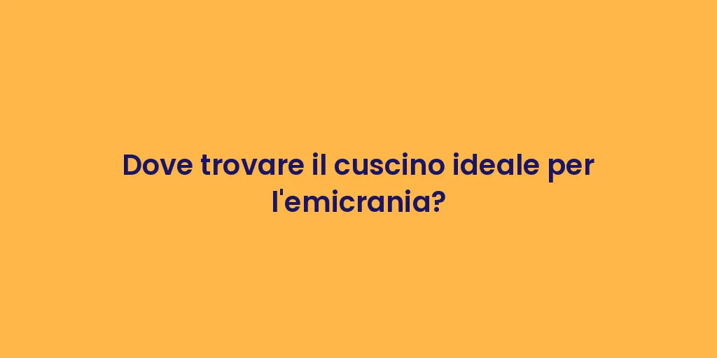 Dove trovare il cuscino ideale per l'emicrania?