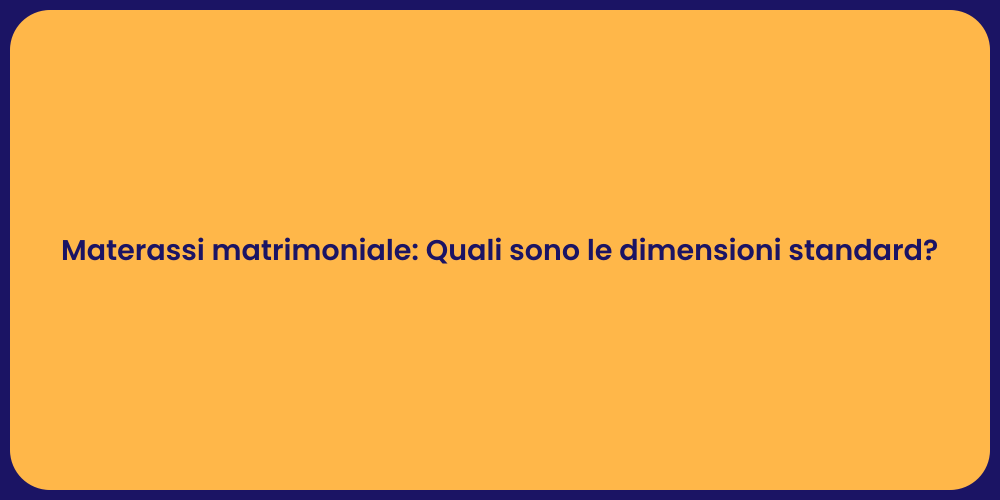 Materassi matrimoniale: Quali sono le dimensioni standard?