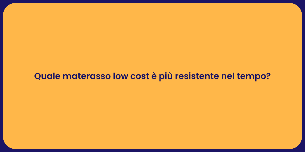 Quale materasso low cost è più resistente nel tempo?