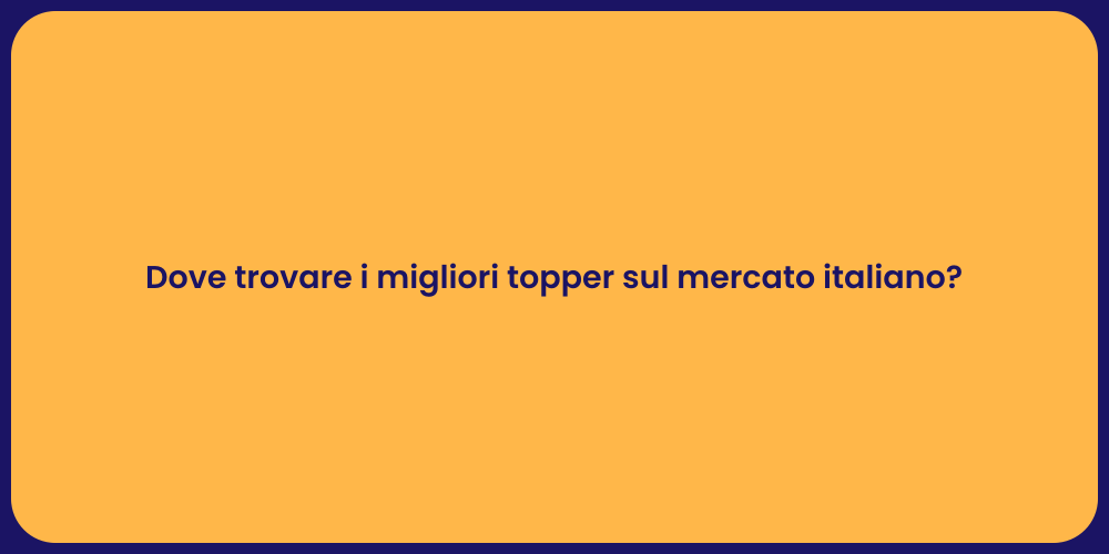 Dove trovare i migliori topper sul mercato italiano?