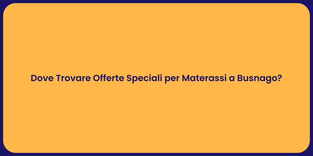 Dove Trovare Offerte Speciali per Materassi a Busnago?