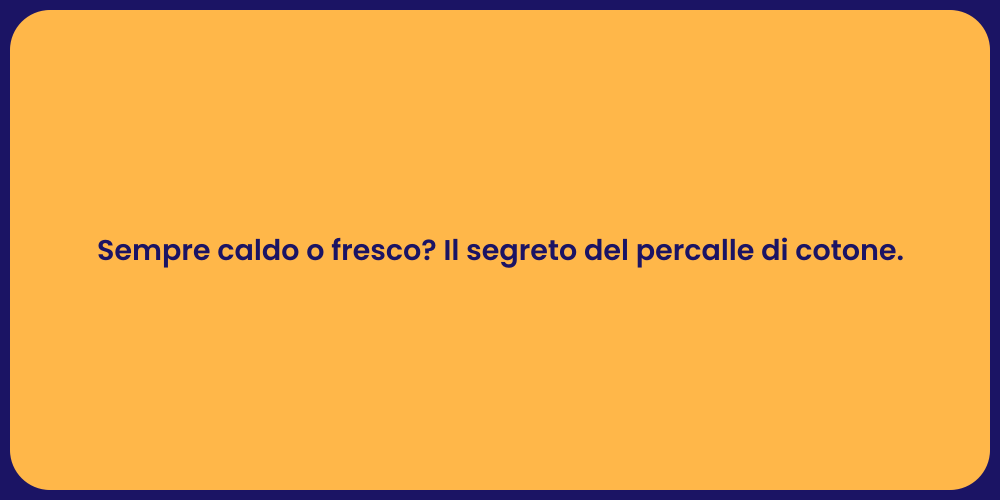 Sempre caldo o fresco? Il segreto del percalle di cotone.