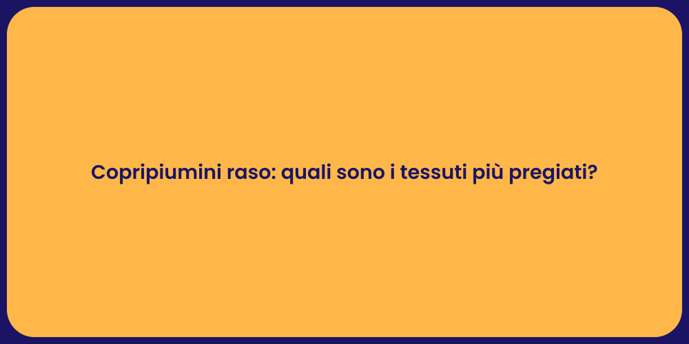 Copripiumini raso: quali sono i tessuti più pregiati?