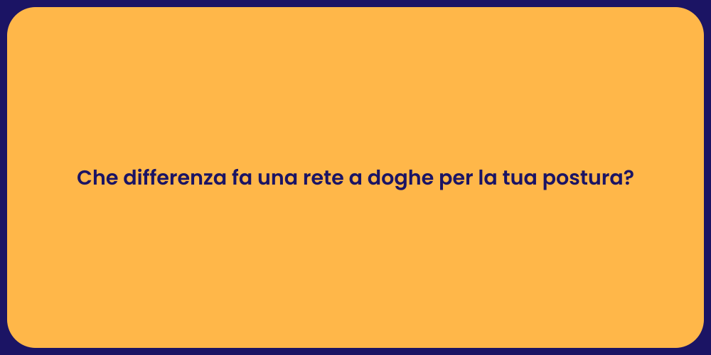 Che differenza fa una rete a doghe per la tua postura?